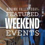Weekend Featured Mohawk ValleY Today Events