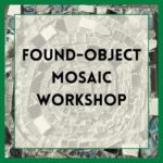 Found Objects Mosaic Workshop